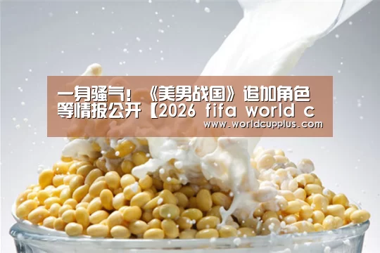 一身骚气!《美男战国》追加角色等情报公开【2026 fifa world cup】(图1) fifa world cup 2026